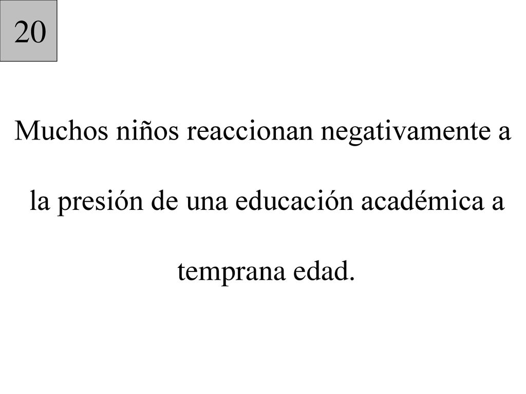 20 Muchos niños reaccionan negativamente a la presión de una educación académica a temprana edad.
