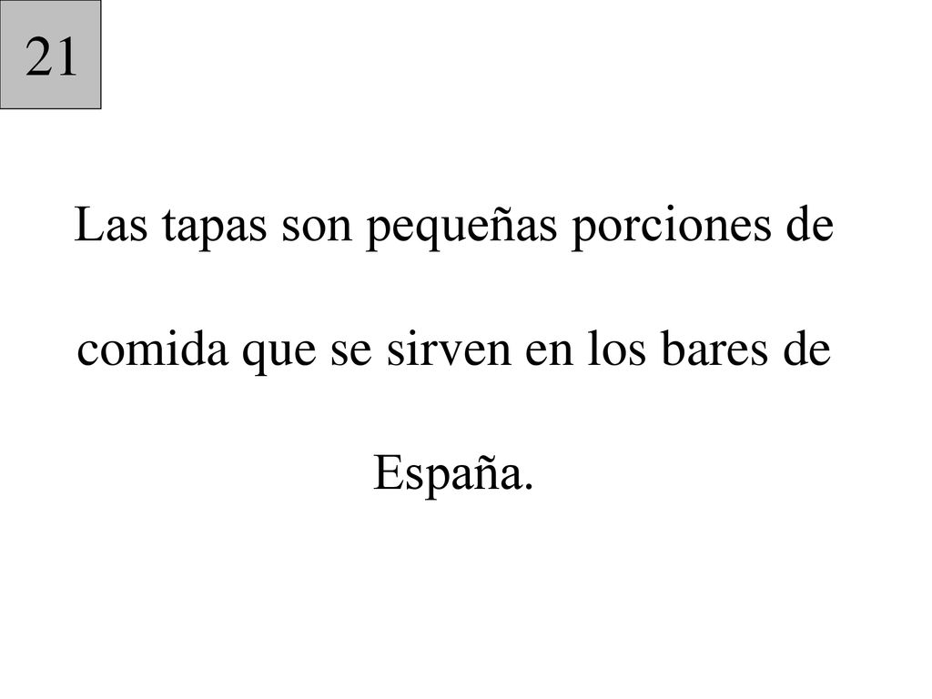 21 Las tapas son pequeñas porciones de comida que se sirven en los bares de España.