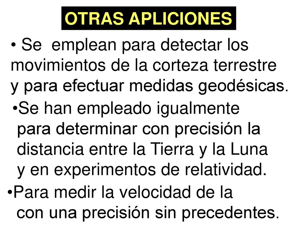 OTRAS APLICIONES Se emplean para detectar los. movimientos de la corteza terrestre. y para efectuar medidas geodésicas.