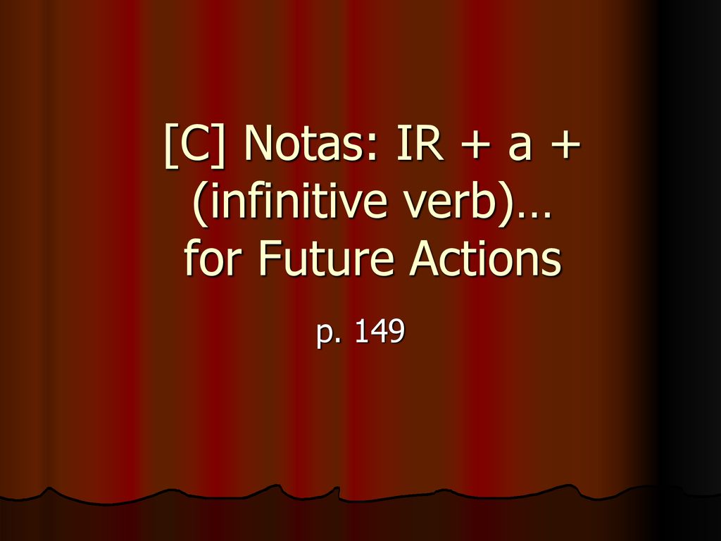 [C] Notas: IR + a + (infinitive verb)… for Future Actions