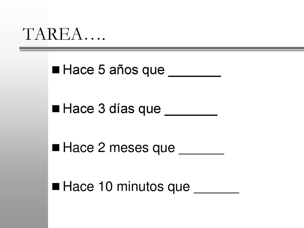 TAREA…. Hace 5 años que _______ Hace 3 días que _______