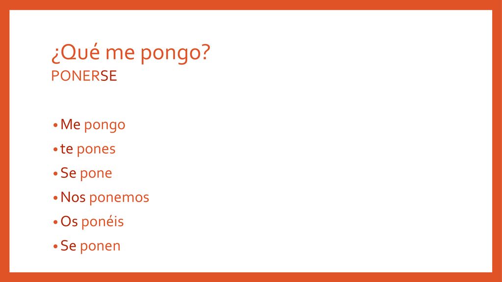 ¿Qué me pongo PONERSE Me pongo te pones Se pone Nos ponemos Os ponéis