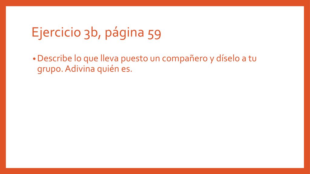 Ejercicio 3b, página 59 Describe lo que lleva puesto un compañero y díselo a tu grupo.