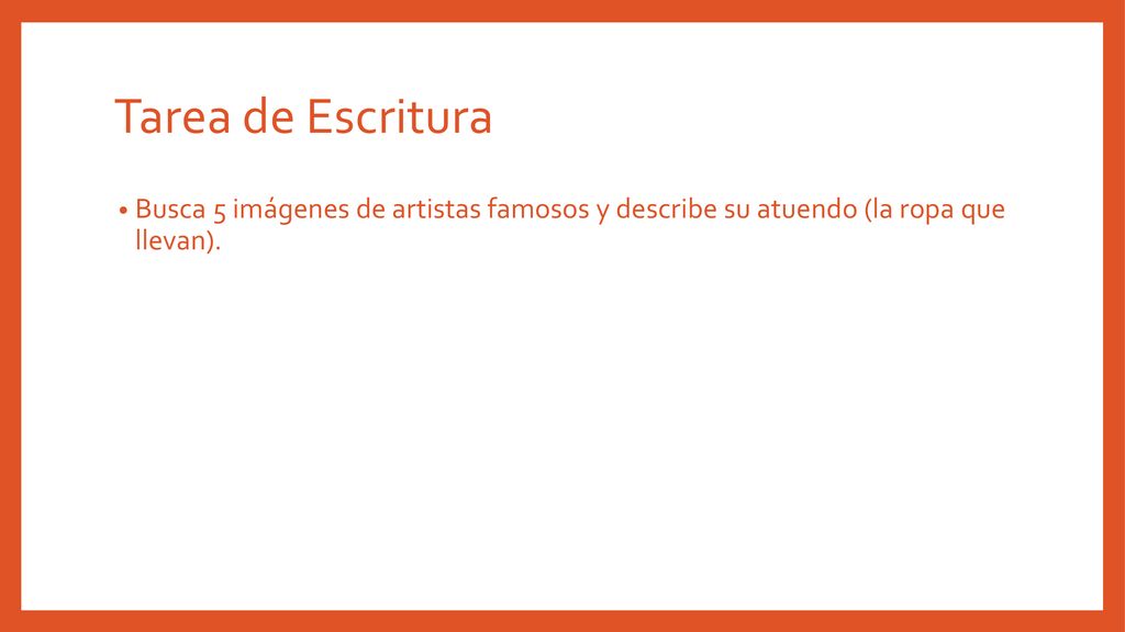 Tarea de Escritura Busca 5 imágenes de artistas famosos y describe su atuendo (la ropa que llevan).