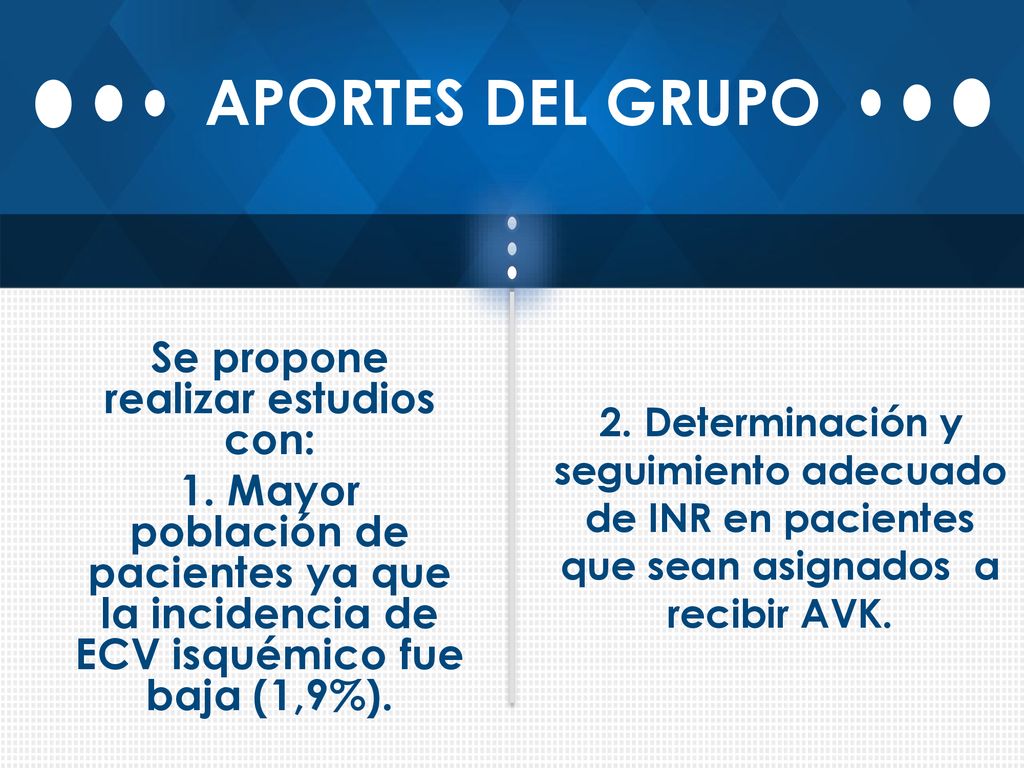APORTES DEL GRUPO Se propone realizar estudios con: 1. Mayor población de pacientes ya que la incidencia de ECV isquémico fue baja (1,9%).