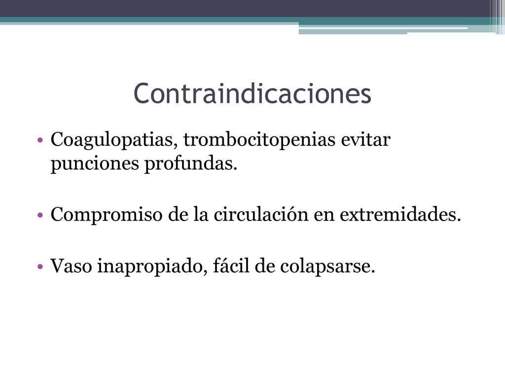 Contraindicaciones Coagulopatias, trombocitopenias evitar punciones profundas. Compromiso de la circulación en extremidades.