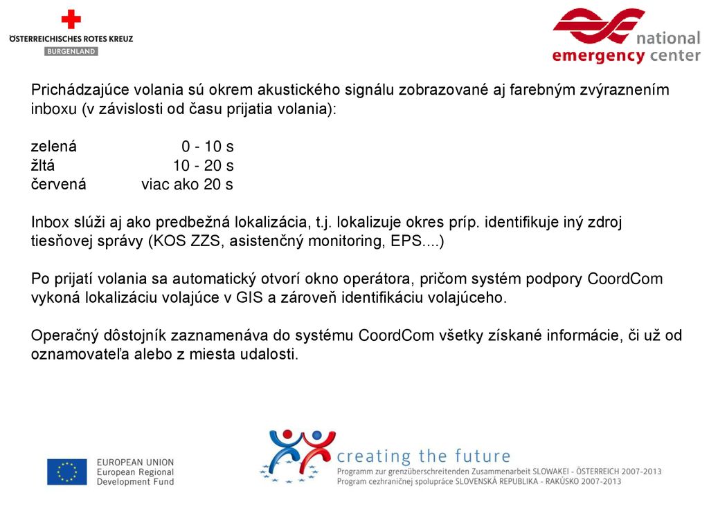 Prichádzajúce volania sú okrem akustického signálu zobrazované aj farebným zvýraznením inboxu (v závislosti od času prijatia volania): zelená s žltá s červená viac ako 20 s Inbox slúži aj ako predbežná lokalizácia, t.j.