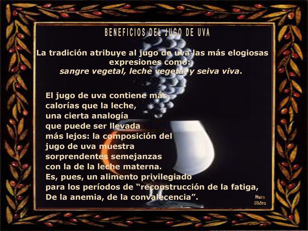La tradición atribuye al jugo de uva las más elogiosas