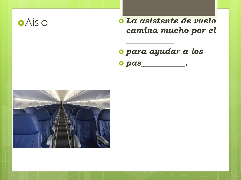 Aisle La asistente de vuelo camina mucho por el ____________