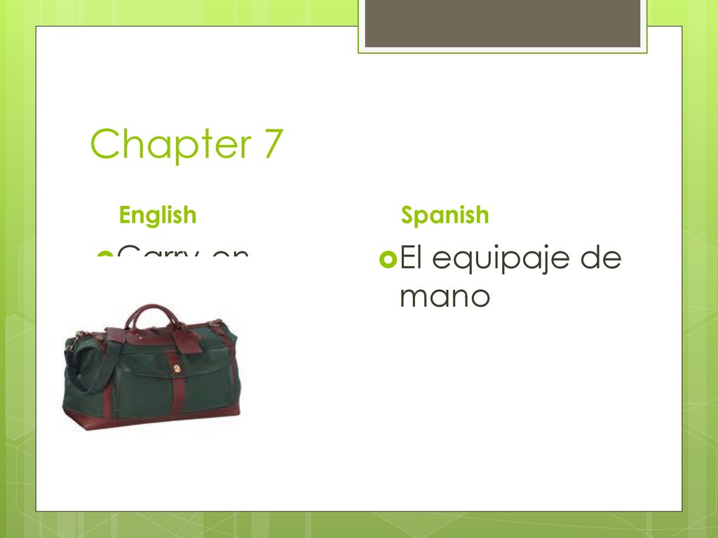 Chapter 7 English Spanish Carry-on luggage El equipaje de mano