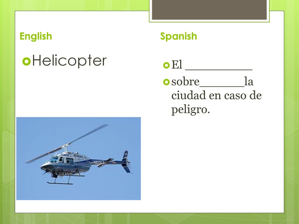 Helicopter El _________ sobre______la ciudad en caso de peligro.