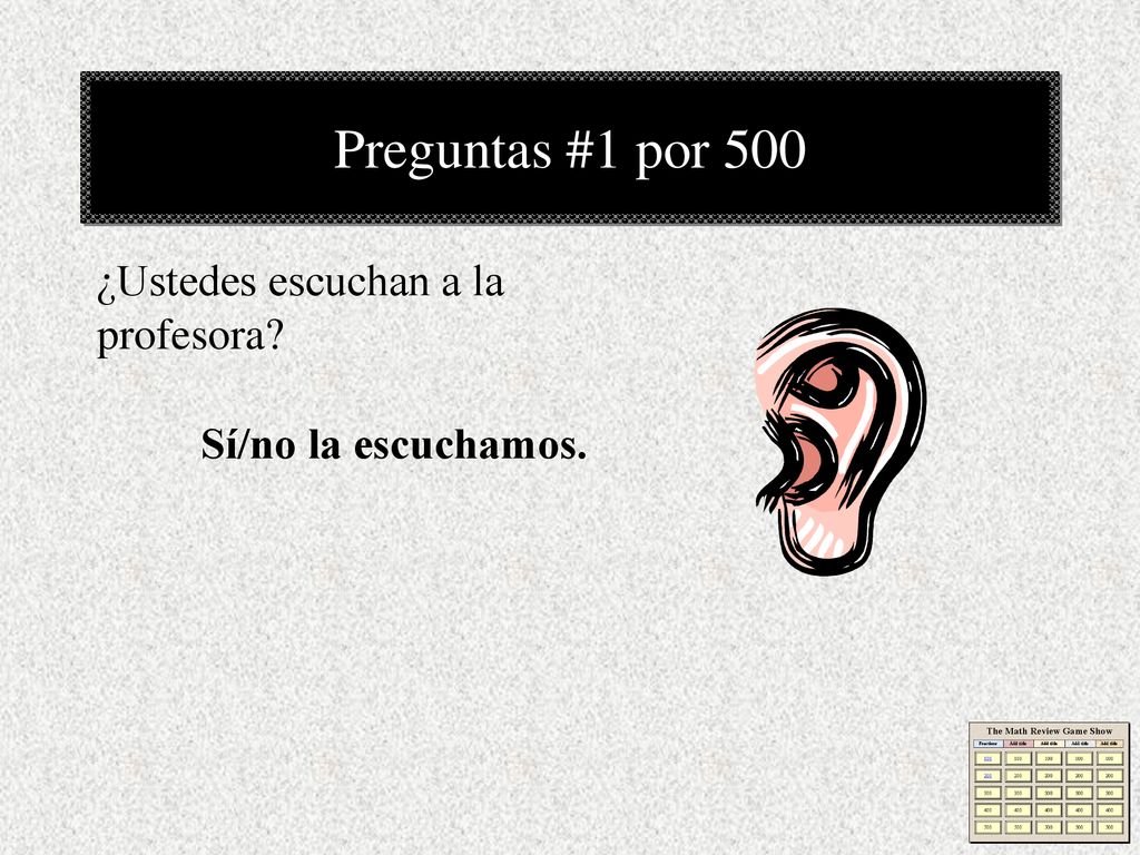 Preguntas #1 por 500 ¿Ustedes escuchan a la profesora