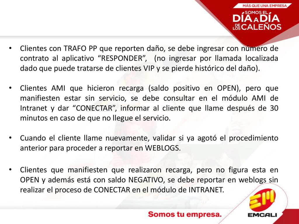 Clientes con TRAFO PP que reporten daño, se debe ingresar con número de contrato al aplicativo RESPONDER , (no ingresar por llamada localizada dado que puede tratarse de clientes VIP y se pierde histórico del daño).