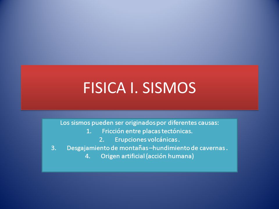 FISICA I. SISMOS Los sismos pueden ser originados por diferentes causas: Fricción entre placas tectónicas.