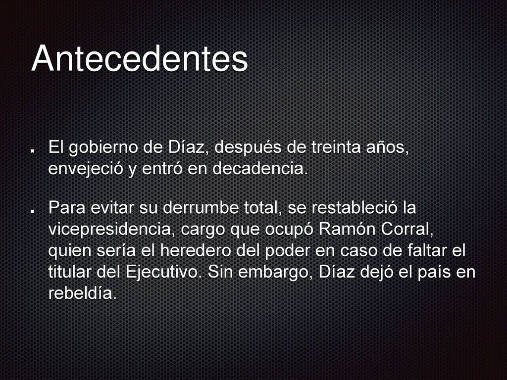 Antecedentes El gobierno de Díaz, después de treinta años, envejeció y entró en decadencia.