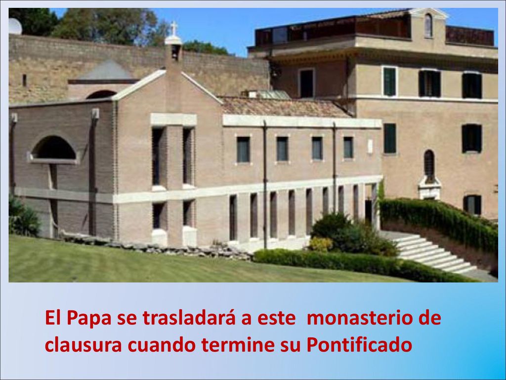 El Papa se trasladará a este monasterio de clausura cuando termine su Pontificado