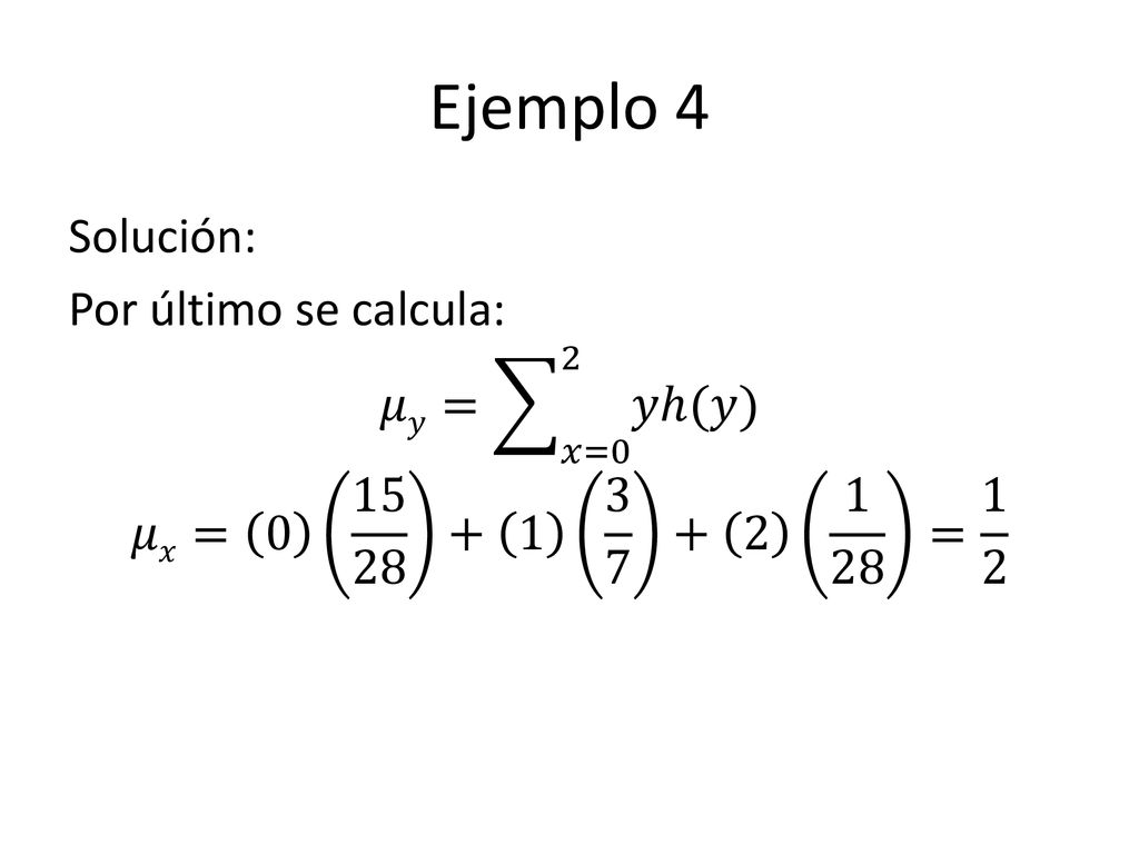 Ejemplo 4 Solución: Por último se calcula: 𝜇𝑦= 𝑥=0 2 𝑦ℎ(𝑦) 𝜇𝑥= = 1 2
