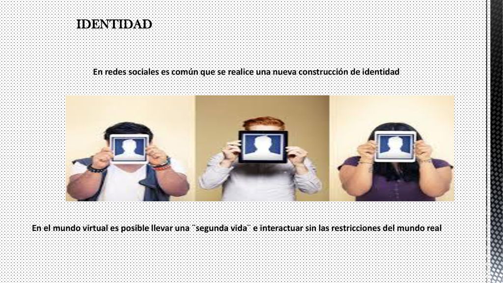 IDENTIDAD En redes sociales es común que se realice una nueva construcción de identidad.