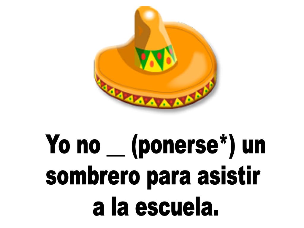 Yo no __ (ponerse*) un sombrero para asistir a la escuela.
