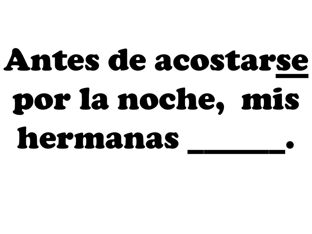 Antes de acostarse por la noche, mis hermanas ______.