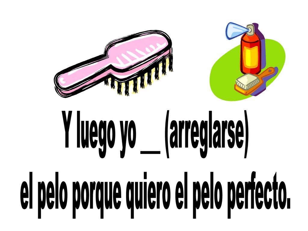 Y luego yo ___ (arreglarse) el pelo porque quiero el pelo perfecto.