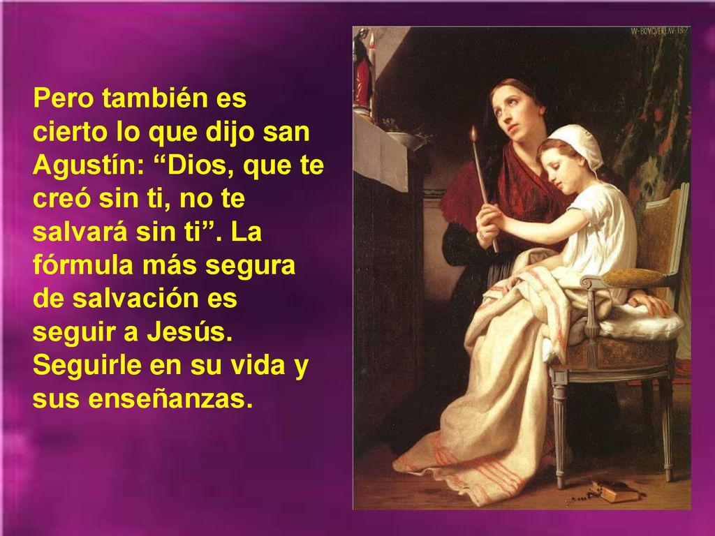Pero también es cierto lo que dijo san Agustín: Dios, que te creó sin ti, no te salvará sin ti .