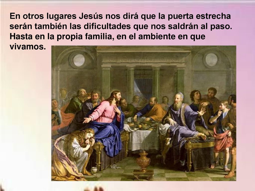 En otros lugares Jesús nos dirá que la puerta estrecha serán también las dificultades que nos saldrán al paso.