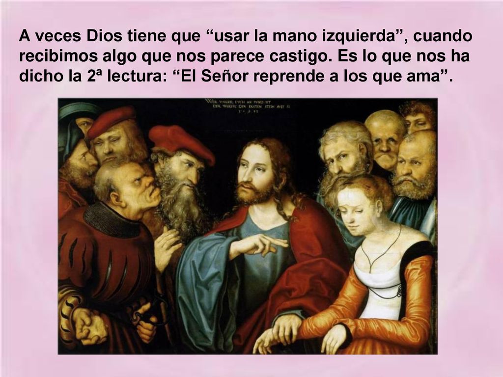 A veces Dios tiene que usar la mano izquierda , cuando recibimos algo que nos parece castigo.