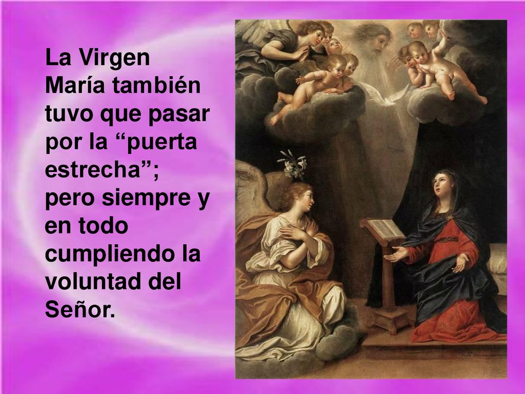 La Virgen María también tuvo que pasar por la puerta estrecha ; pero siempre y en todo cumpliendo la voluntad del Señor.