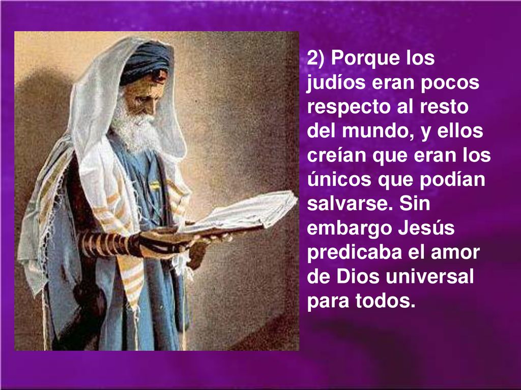2) Porque los judíos eran pocos respecto al resto del mundo, y ellos creían que eran los únicos que podían salvarse.