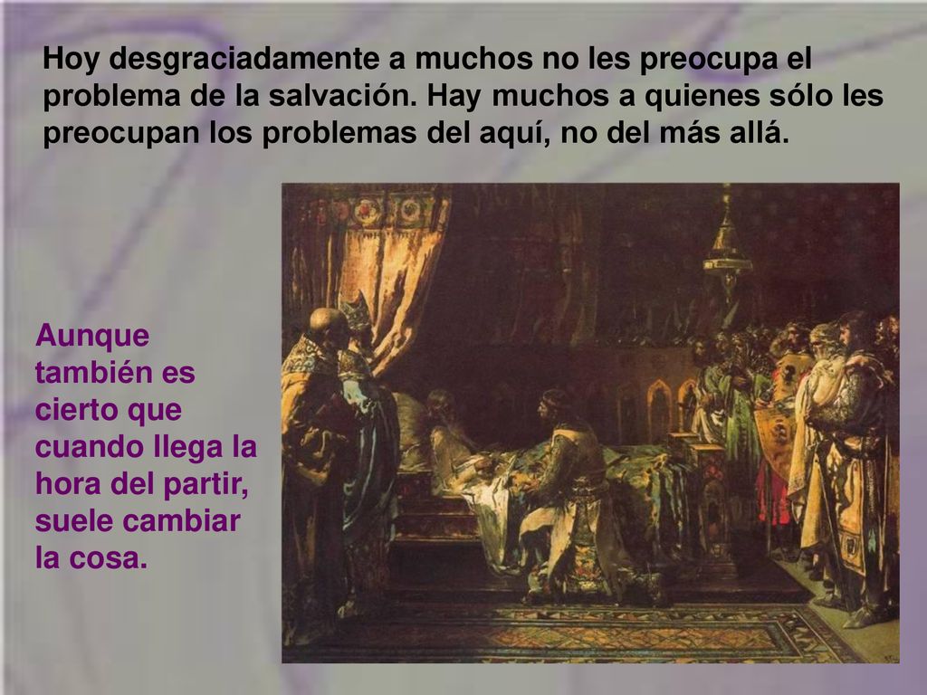 Hoy desgraciadamente a muchos no les preocupa el problema de la salvación. Hay muchos a quienes sólo les preocupan los problemas del aquí, no del más allá.