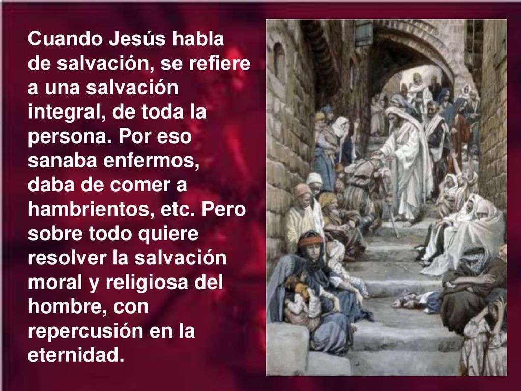 Cuando Jesús habla de salvación, se refiere a una salvación integral, de toda la persona.