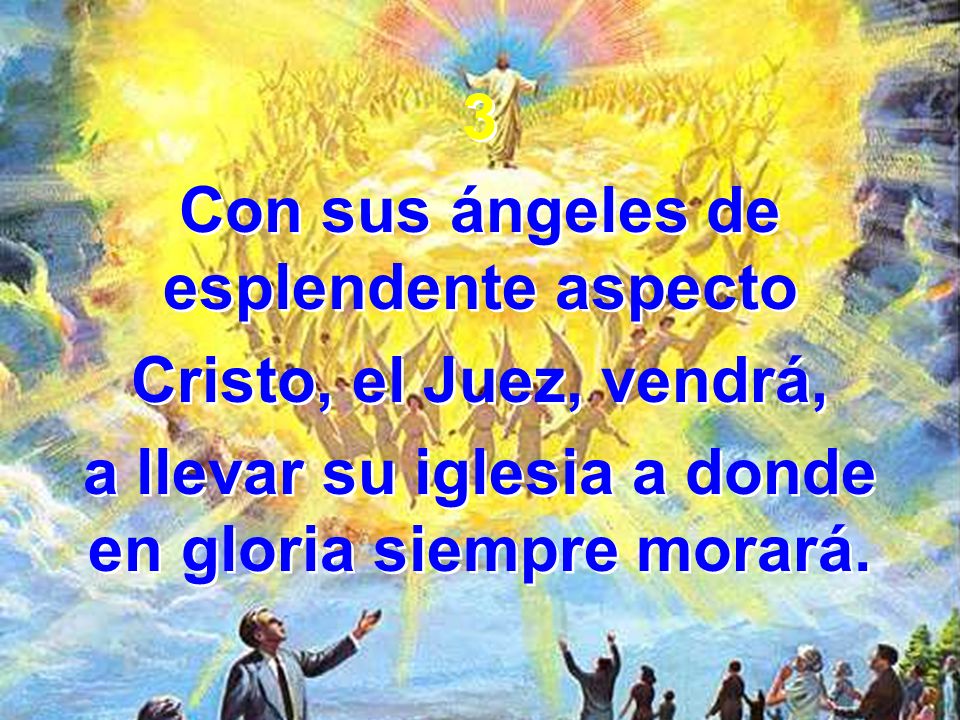 Con sus ángeles de esplendente aspecto Cristo, el Juez, vendrá,