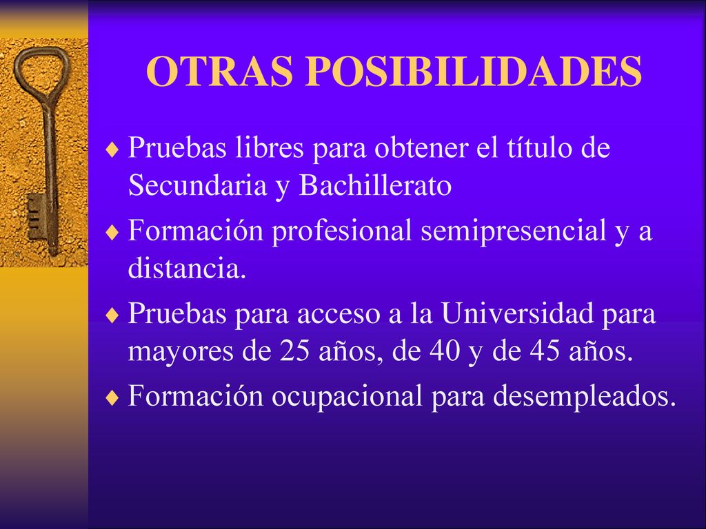 OTRAS POSIBILIDADES Pruebas libres para obtener el título de Secundaria y Bachillerato. Formación profesional semipresencial y a distancia.