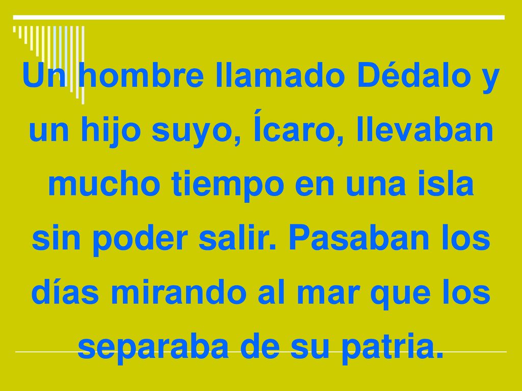 Un hombre llamado Dédalo y un hijo suyo, Ícaro, llevaban mucho tiempo en una isla sin poder salir.