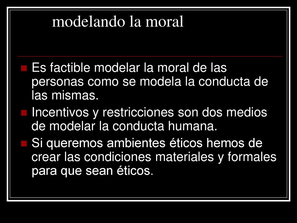 modelando la moral Es factible modelar la moral de las personas como se modela la conducta de las mismas.