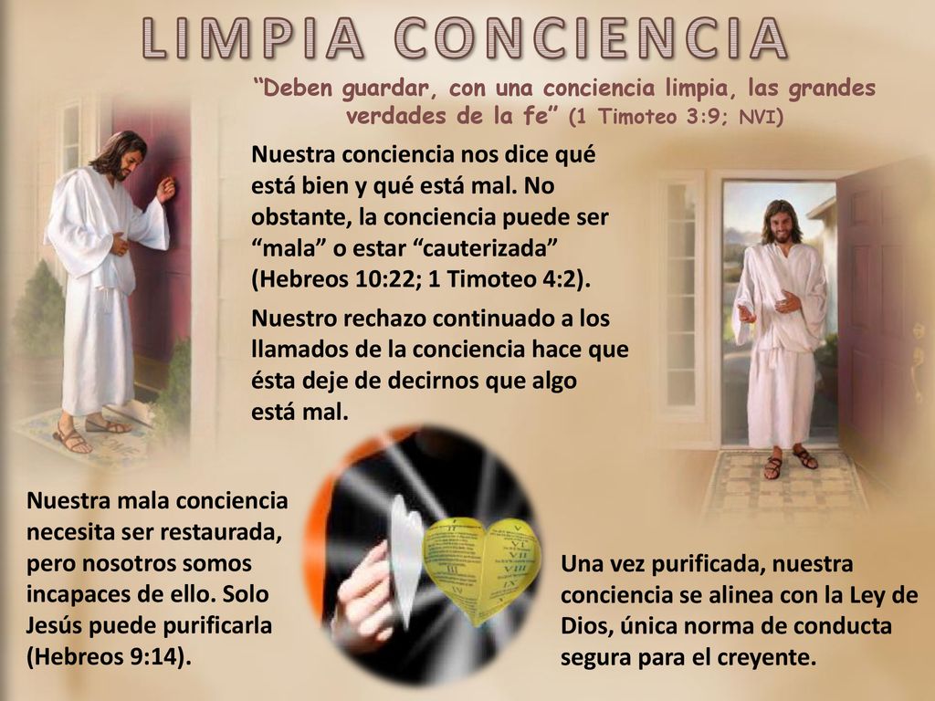 LIMPIA CONCIENCIA Deben guardar, con una conciencia limpia, las grandes verdades de la fe (1 Timoteo 3:9; NVI)