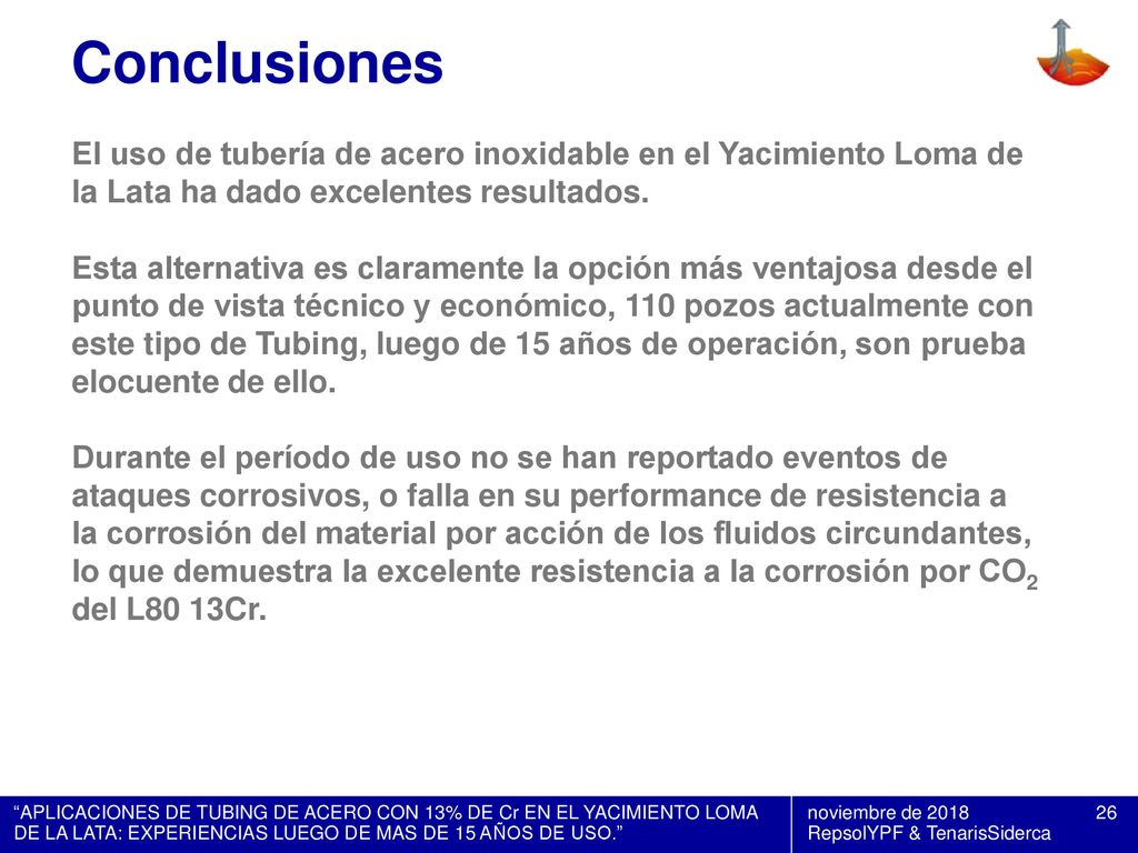 Conclusiones 16 November El uso de tubería de acero inoxidable en el Yacimiento Loma de la Lata ha dado excelentes resultados.