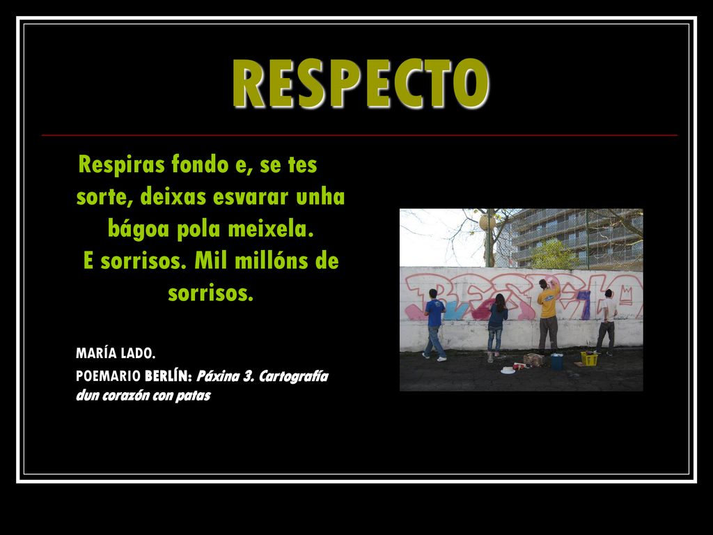 RESPECTO Respiras fondo e, se tes sorte, deixas esvarar unha bágoa pola meixela. E sorrisos. Mil millóns de sorrisos.