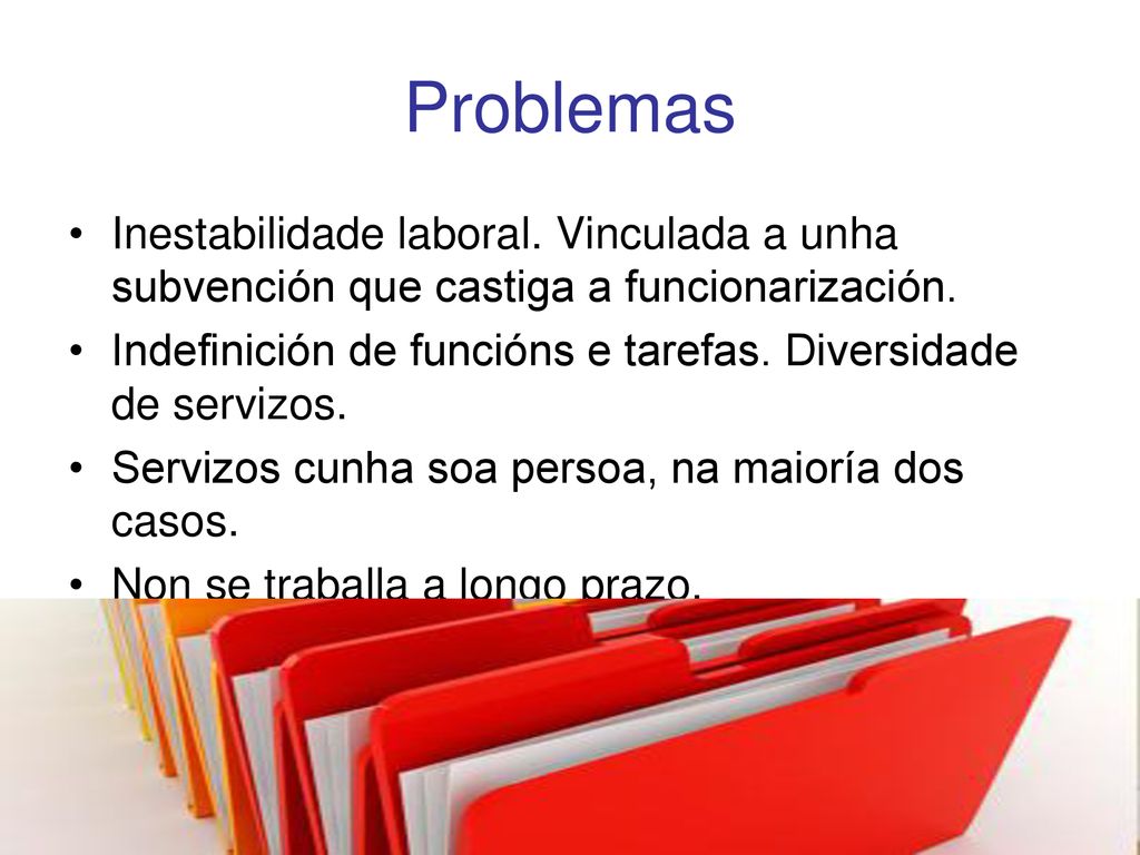 Problemas Inestabilidade laboral. Vinculada a unha subvención que castiga a funcionarización.