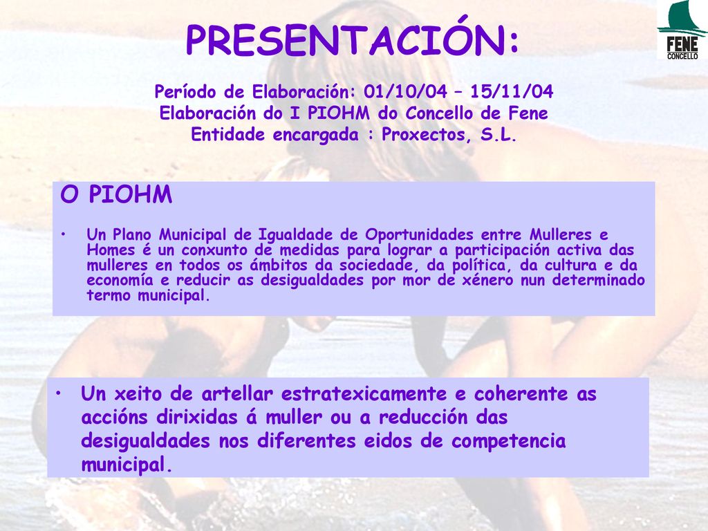 PRESENTACIÓN: Período de Elaboración: 01/10/04 – 15/11/04 Elaboración do I PIOHM do Concello de Fene Entidade encargada : Proxectos, S.L.