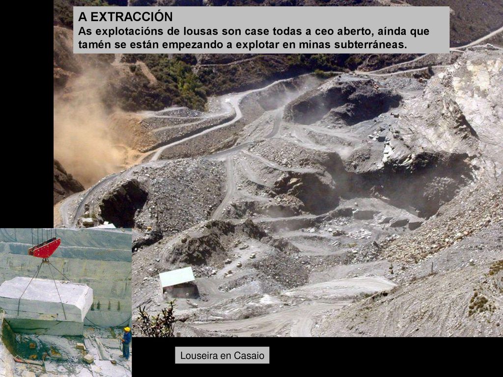 A EXTRACCIÓN As explotacións de lousas son case todas a ceo aberto, aínda que tamén se están empezando a explotar en minas subterráneas.
