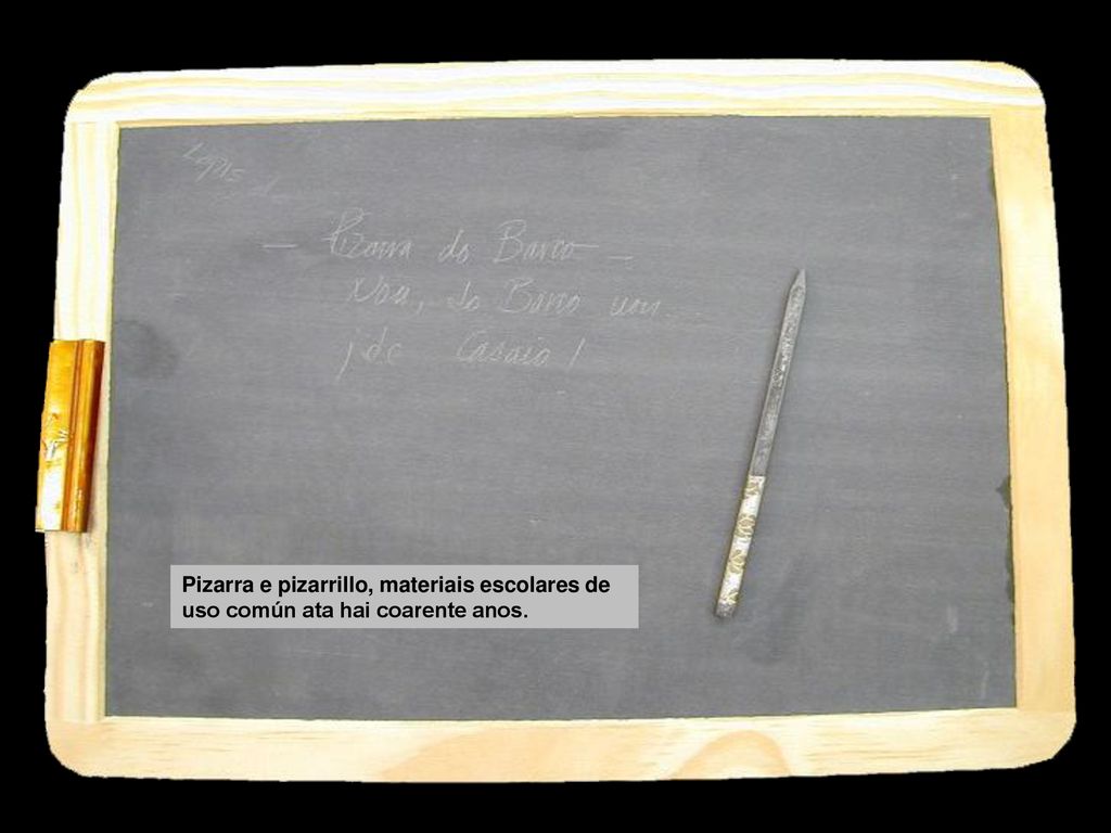 Pizarra e pizarrillo, materiais escolares de uso común ata hai coarente anos.