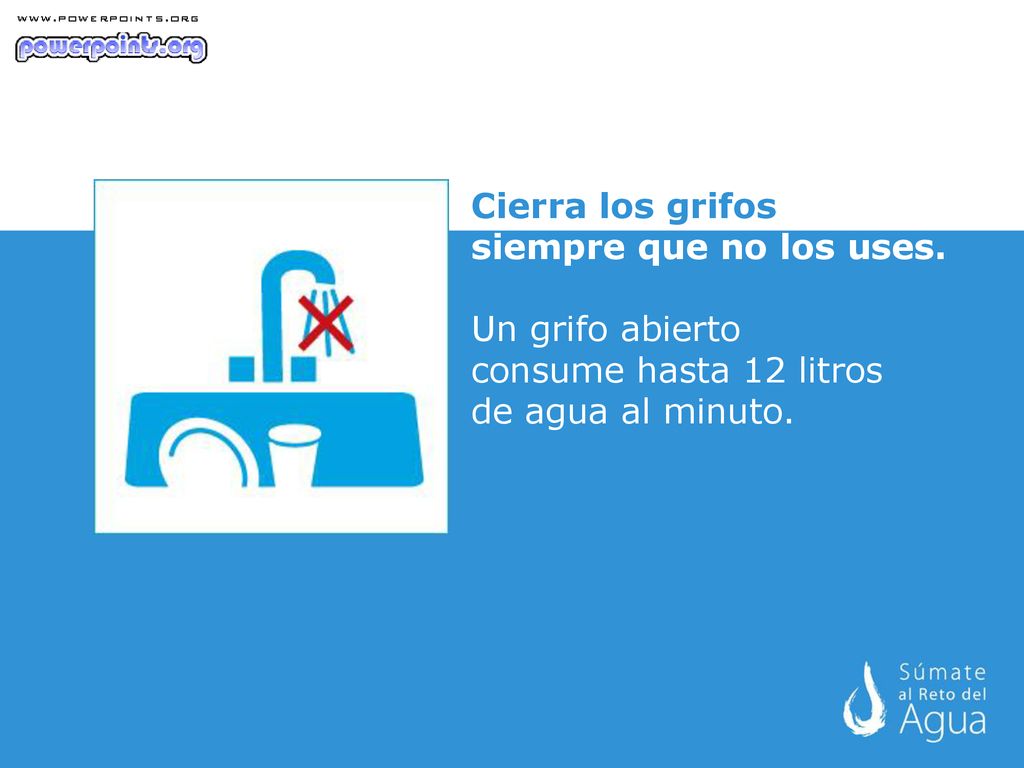 Cierra los grifos siempre que no los uses. Un grifo abierto.