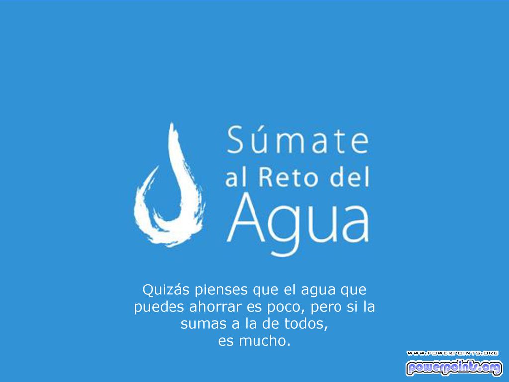 Quizás pienses que el agua que puedes ahorrar es poco, pero si la sumas a la de todos,