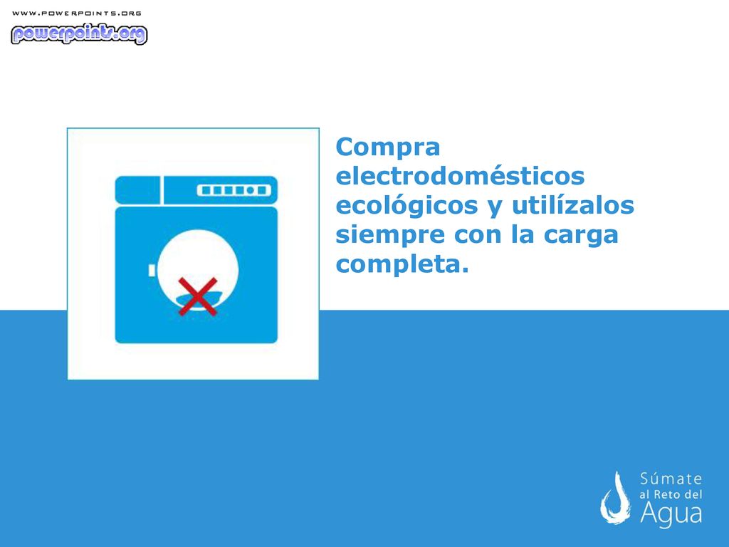 Compra electrodomésticos ecológicos y utilízalos siempre con la carga completa.