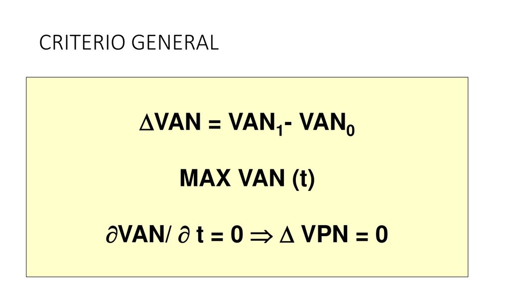CRITERIO GENERAL VAN = VAN1- VAN0 MAX VAN (t) VAN/  t = 0   VPN = 0