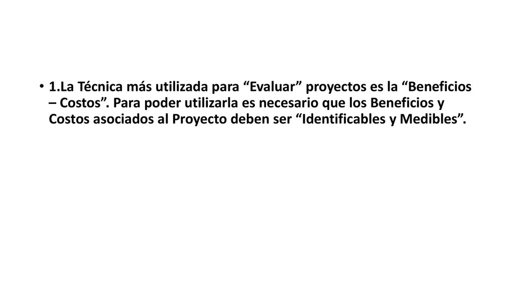 1.La Técnica más utilizada para Evaluar proyectos es la Beneficios – Costos .