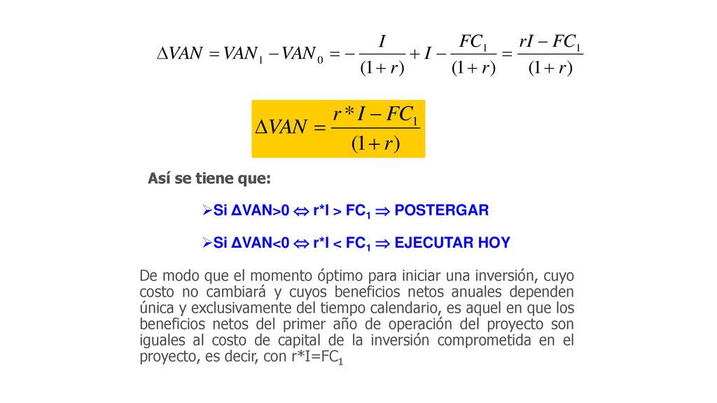 Así se tiene que: Si ΔVAN>0  r*I > FC1  POSTERGAR. Si ΔVAN<0  r*I < FC1  EJECUTAR HOY.