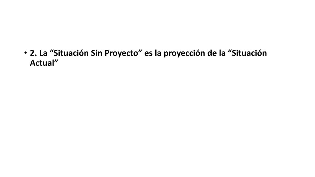 2. La Situación Sin Proyecto es la proyección de la Situación Actual